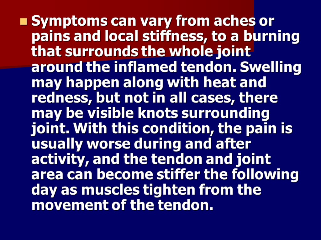 Symptoms can vary from aches or pains and local stiffness, to a burning that